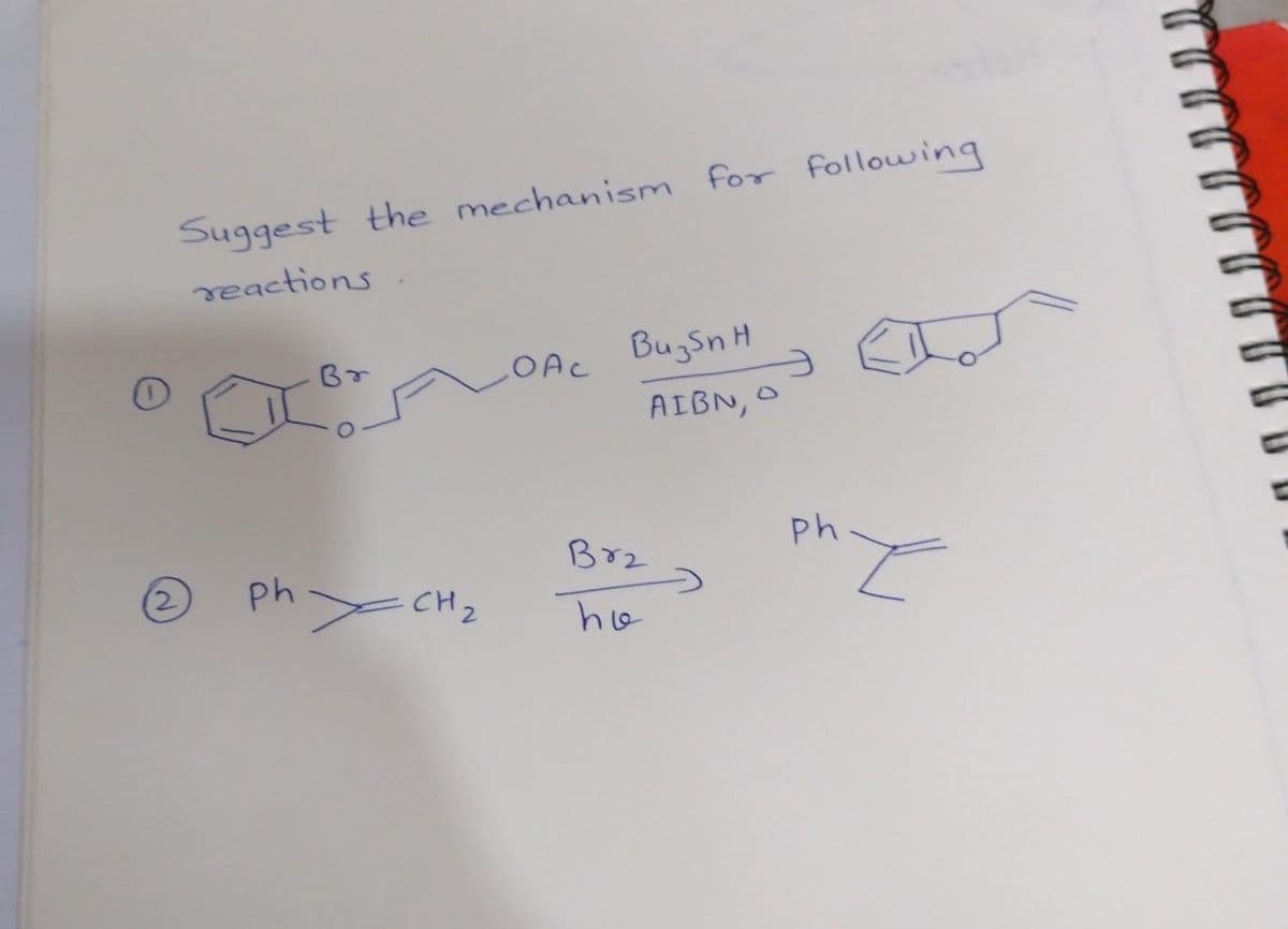 Suggest the mechanism for following
reactions
Br
phCH,
ОАС Визбин
Brz
ho
AIBN, O
Ph
t