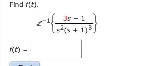 Find f(t).
f(t) =
21s
35 – 1
s2(s + 1)3