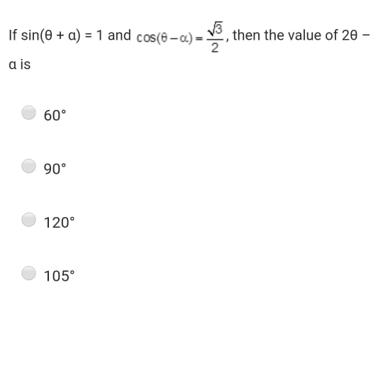 If sin(e + a) = 1 and cos(6 – a)= v3, then the value of 20 -
a is
60°
90°
120°
105°
