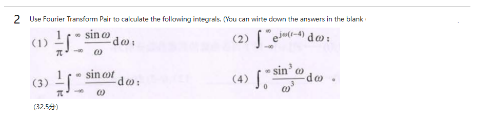 2 Use Fourier Transform Pair to calculate the following integrals. (You can wirte down the answers in the blank
(1) -
o sin o
do:
(2) [ ejet-4) d@ :
-00
do .
sin' w
1
(3)
sin ot
dw:
(4) [,
(32.59)

