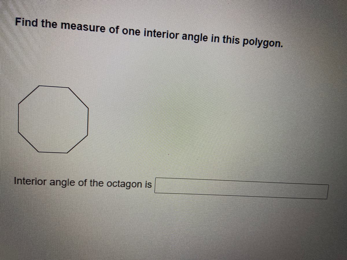 Find the measure of one interior angle in this polygon.
Interior angle of the octagon is
