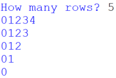 How many rows? 5
01234
0123
012
01
