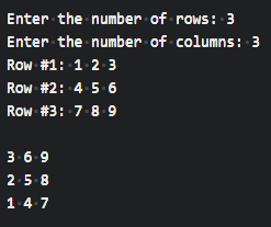 Enter the number of rows: 3
Enter the number of columns : 3
Row #1: 1-2-3
Row #2: 4.5.6
Row #3:-7-8-9
3-6-9
2.5.8
1-4-7