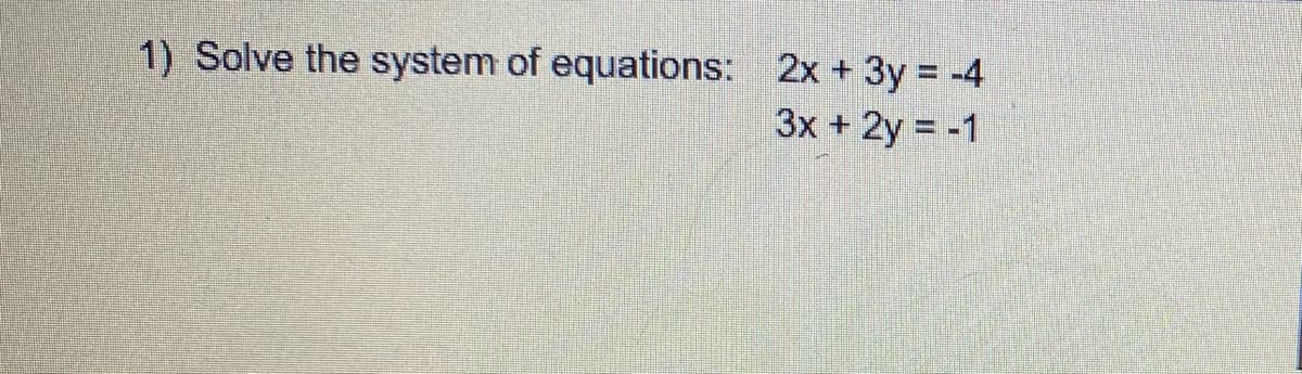 1) Solve the system of equations: 2x + 3y = -4
3x + 2y = -1
