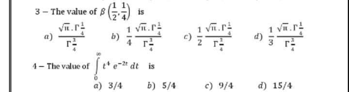 3- The value of 8 (1) is
√.rª
a)
b)
rẻ
4- The value of
[oo
a) 3/4
1 √π.r²
Aw
4e-2t dt is
b) 5/4
1 Vπ.
√π.r=
T
c) 9/4
1 √.r²
T
d)
d) 15/4
Im