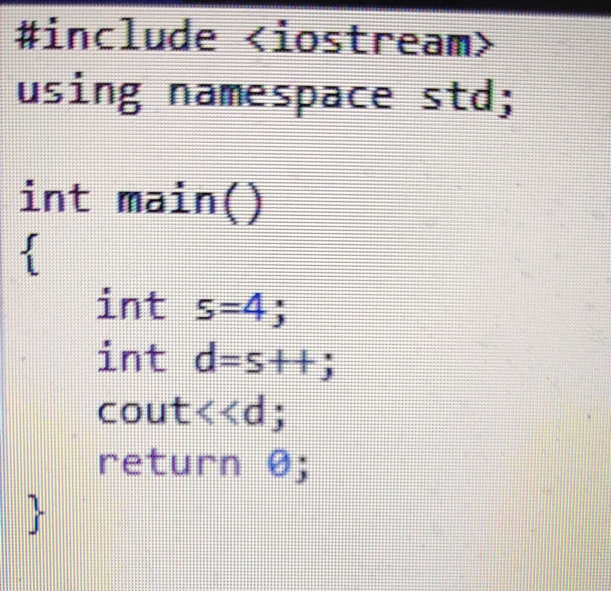 #include iostream>
using namespace std;
int main()
{
int s-4;
int d-s++3;
cout<<d;
return 0;
