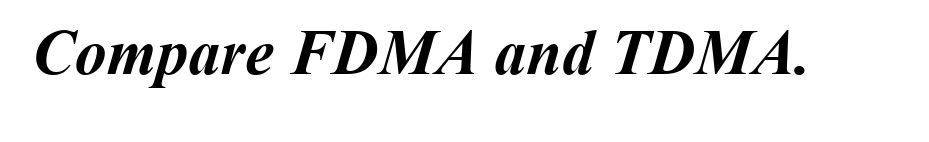 Compare FDMA and TDMA.