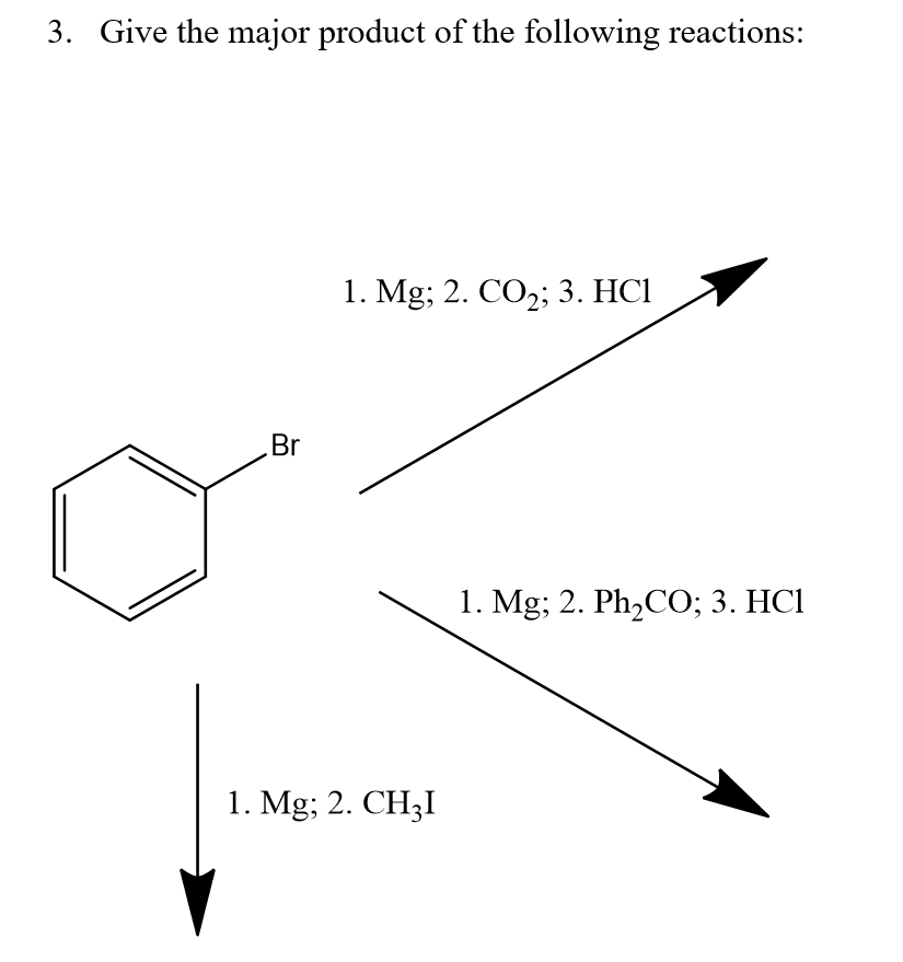 3. Give the major product of the following reactions:
Br
1. Mg; 2. CO2; 3. HC1
1. Mg; 2. CH₂I
1. Mg; 2. Ph,CO; 3. HC1