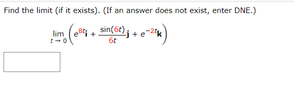 Find the limit (if it exists). (If an answer does not exist, enter DNE.)
lim (2²) + sin(66)j + e-24k)
t → 0
6t