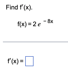 Find f'(x).
f(x) = 2 e
f'(x) =
- 8x