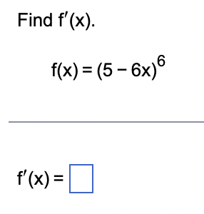 Find f'(x).
f(x)=(5-6x)6
f'(x) =