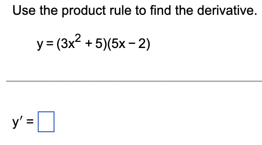 Use the product rule to find the derivative.
y = (3x²+5)(5x-2)
y':
||