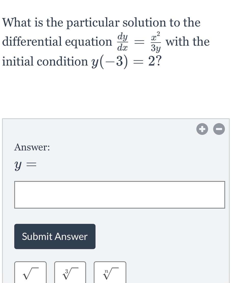 What is the particular solution to the
dy
dx
x" with the
3y
differential equation
initial condition y(-3) = 2?
Answer:
y =
Submit Answer
