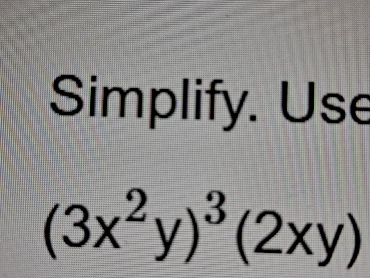 Simplify. Use
(3x²y)³ (2xy)
