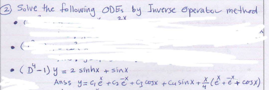 2 Solve the following ODES by Inverse Operator method
2X
(D-1) y = 2 sinhx + sinx
Ansoy tế thế gcx thusinx lễ tết cosx)
+-
4
+