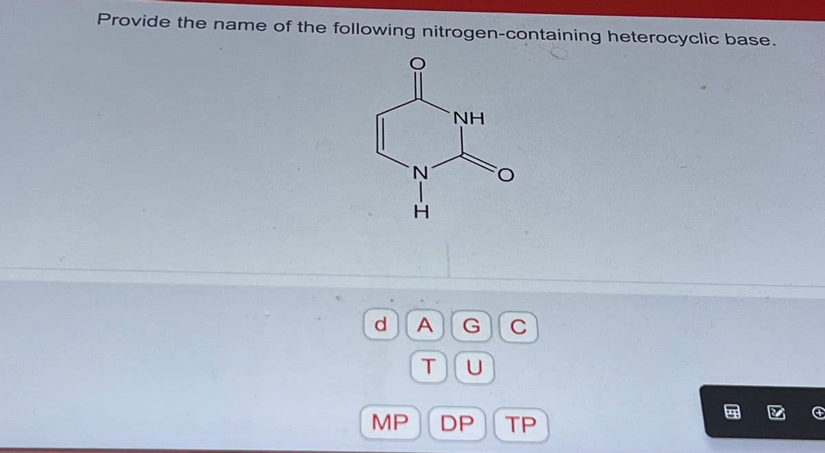 Provide the name of the following nitrogen-containing heterocyclic base.
d
Z-H
N
NH
A G C
T U
MP DP TP