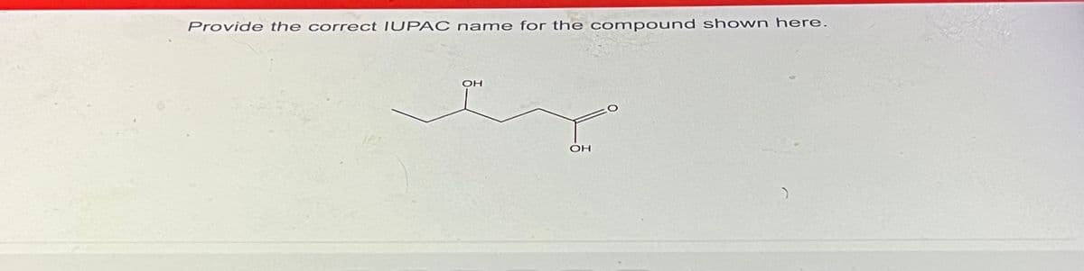 Provide the correct IUPAC name for the compound shown here.
ОН
ОН