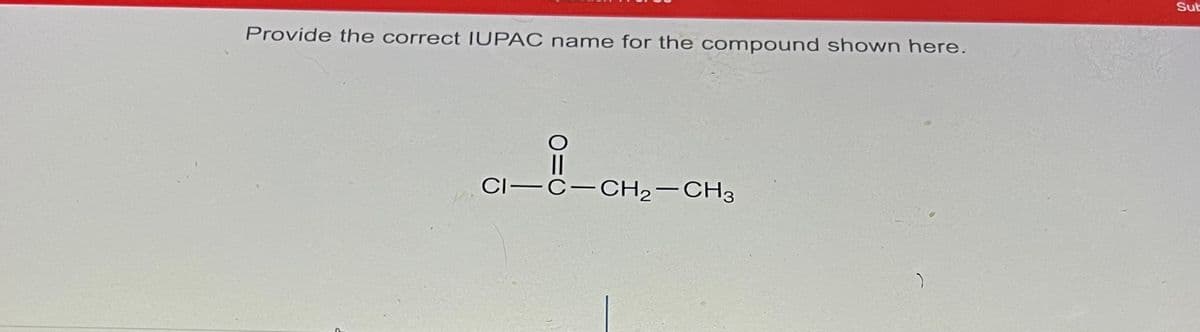 Provide the correct IUPAC name for the compound shown here.
CI-C-CH₂-CH3
)
Sub