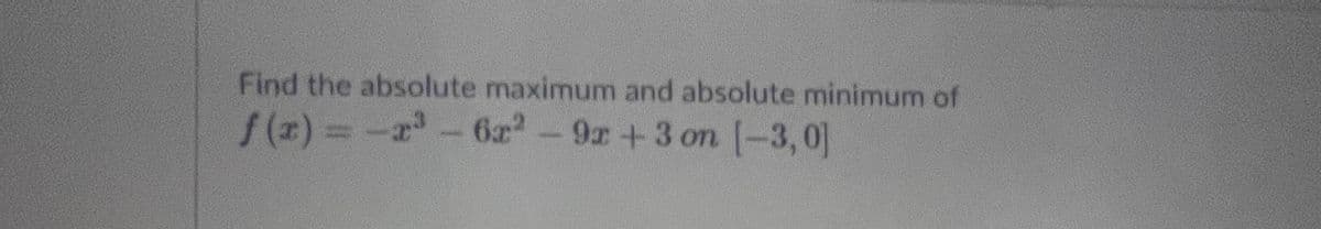 Find the absolute maximum and absolute minimum of
f (z) =-a
6x-9r+3 on -3,0]
%3D
