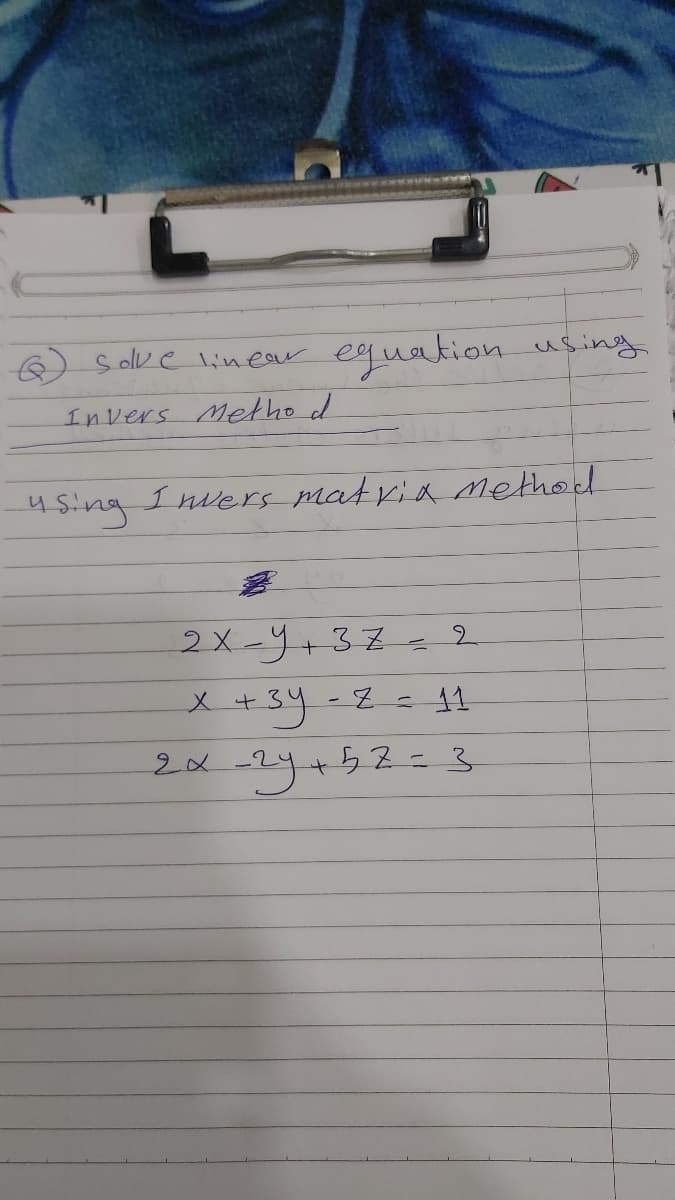 @) solve lineaw
equation _using
Invers Metho d
using
Invers
matria Method
2X-4+37= 2
X+3y-2=11
2x-24+52= 3
