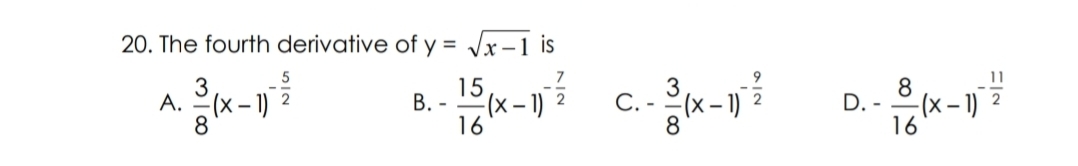 20. The fourth derivative of y = Jx -1 is
15
В.-
(x - 1)
16
С.-
8
8
D. -
-(x – 1)
16
A.
