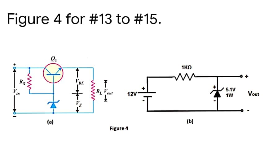 Figure 4 for #13 to #15.
1KO
Rs
V BE
5.1V
R Vout
12V
Vout
in
(b)
(a)
Figure 4
