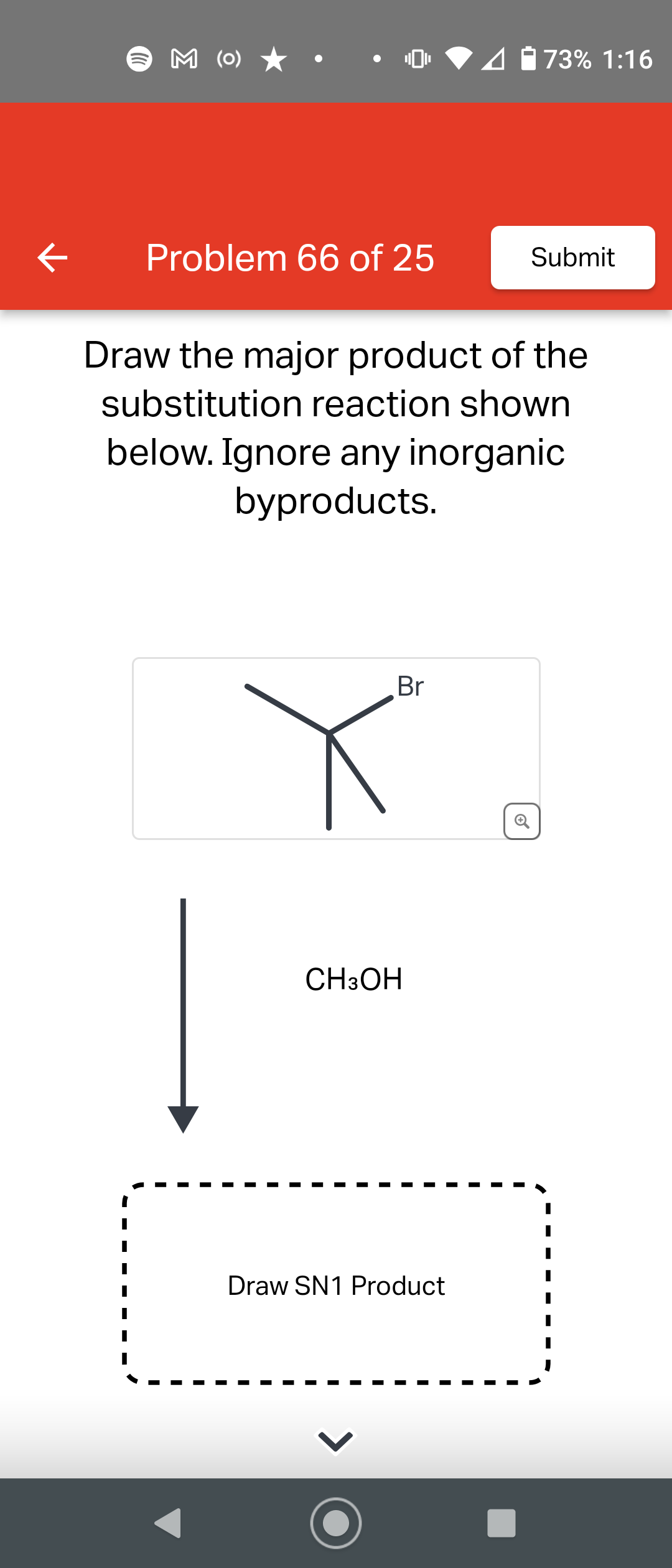 ())))
M (0) ★
Problem 66 of 25
Br
Draw the major product of the
substitution reaction shown
below. Ignore any inorganic
byproducts.
CH3OH
473% 1:16
Draw SN1 Product
Submit