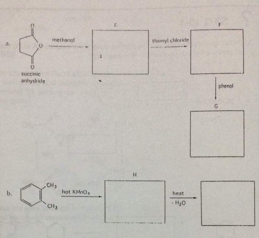 methanol
thionyl chloridle
3.
succinic
anhydride
phenol
G.
H.
CH3
b.
hot KMN04
heat
- H20
CH 3
