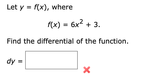 Let y = f(x), where
f(x) = 6x2 + 3.
Find the differential of the function.
dy =
