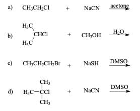 а)
CH;CH2CI
NaCN
аcetone
H3C
CHCI
H,O
b)
H,C
CH;OH
c)
CH;CH;CH,Br +
DMSO
NaSH
CH3
DMSO
d)
H3C-CI
NaCN
CH3
