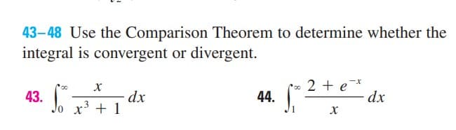 \o x³ + 1
43–48 Use the Comparison Theorem to determine whether the
integral is convergent or divergent.
2 + e*
dx
44.
dx
x³ + 1
43.
