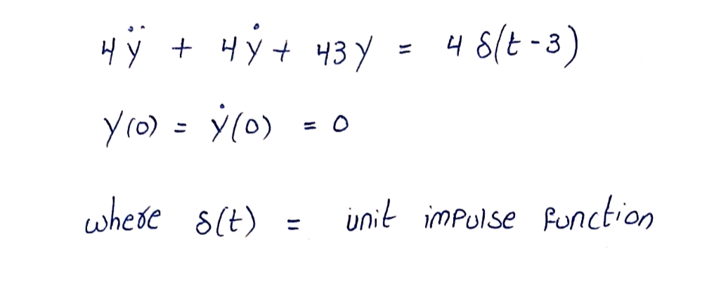 Hÿ + Hy + 43y
4 8(t -3)
y(0) = Y(0) = o
where s(t)
unit impulse function
%3D

