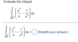 Evaluate the integral.
1
du
u
du =
(Simplify your answer.)
