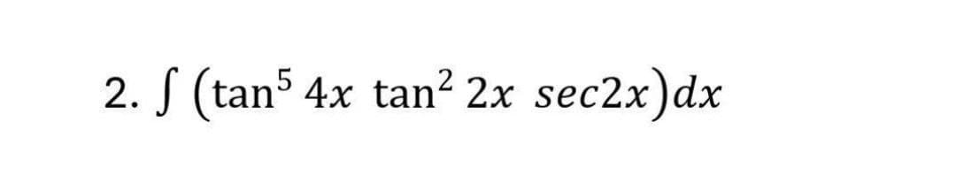 2.
(tan5 4x tan² 2x sec2x)dx