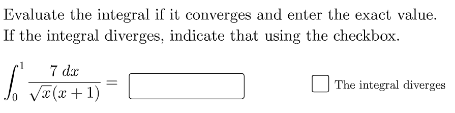 Evaluate the integral if it converges and enter the exact value.
If the integral diverges, indicate that using the checkbox.
7 dx
The integral diverges
x(x + 1)
