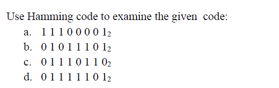 Use Hamming code to examine the given code:
a. 111000 0 12
b. 0101110 12
c. 01110 1 1 02
d. 011111 0 12
