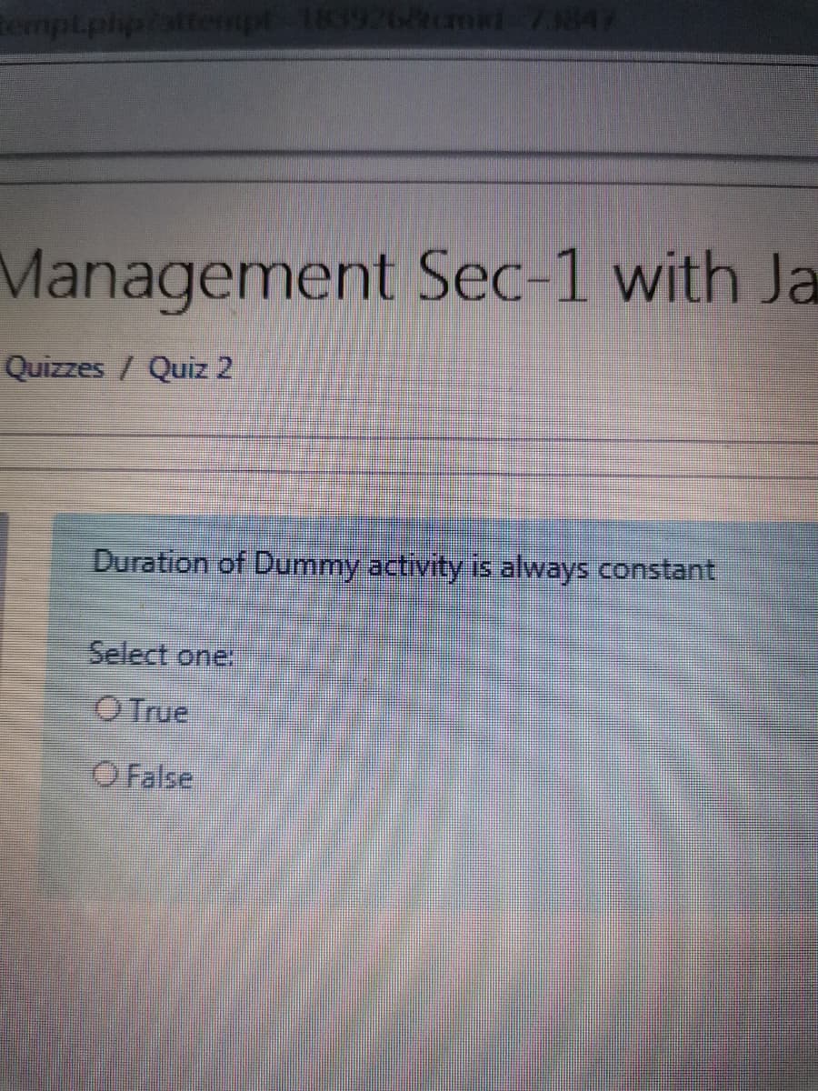 empt.php/attempt 1839268cmki 73847
Management Sec-1 with Ja
Quizzes/ Quiz 2
Duration of Dummy activity is always constant
Select one:
O True
O False
