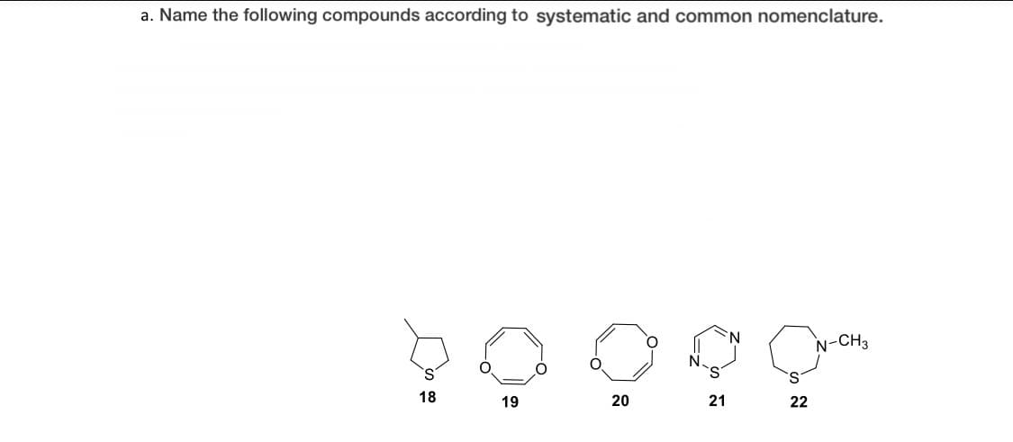 a. Name the following compounds according to systematic and common nomenclature.
N
N-CH3
18
19
20
21
22
