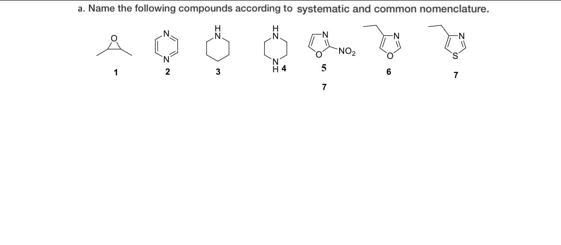 a. Name the following compounds according to systematic and common nomenclature.
H
N-
NO2
'N
N
H 4
5
2
7
7
