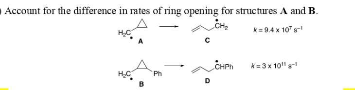 OAccount for the difference in rates of ring opening for structures A and B.
CH2
k= 9.4 x 107 s-1
H2C
„CHPH
k = 3 x 1011 s-1
Ph
D
в
