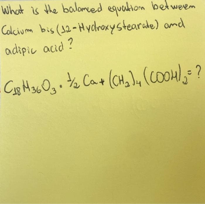 What is the balanced equation between
Calcium bis (12-Hydroxy stearate) and
adipic acid ?
C18 M3603. 1/2 Ca(CH₂)4 (2004),=?