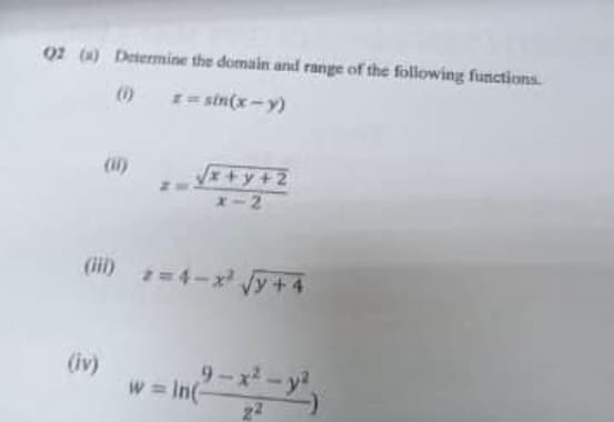 02 (a) Determine the domain and range of the following functions.
(1)
z=sin(x-y)
(i)
(iv)
(i) z=4-x² √y+4
x+y+2
x-2
w=in(-
9-x² - y²