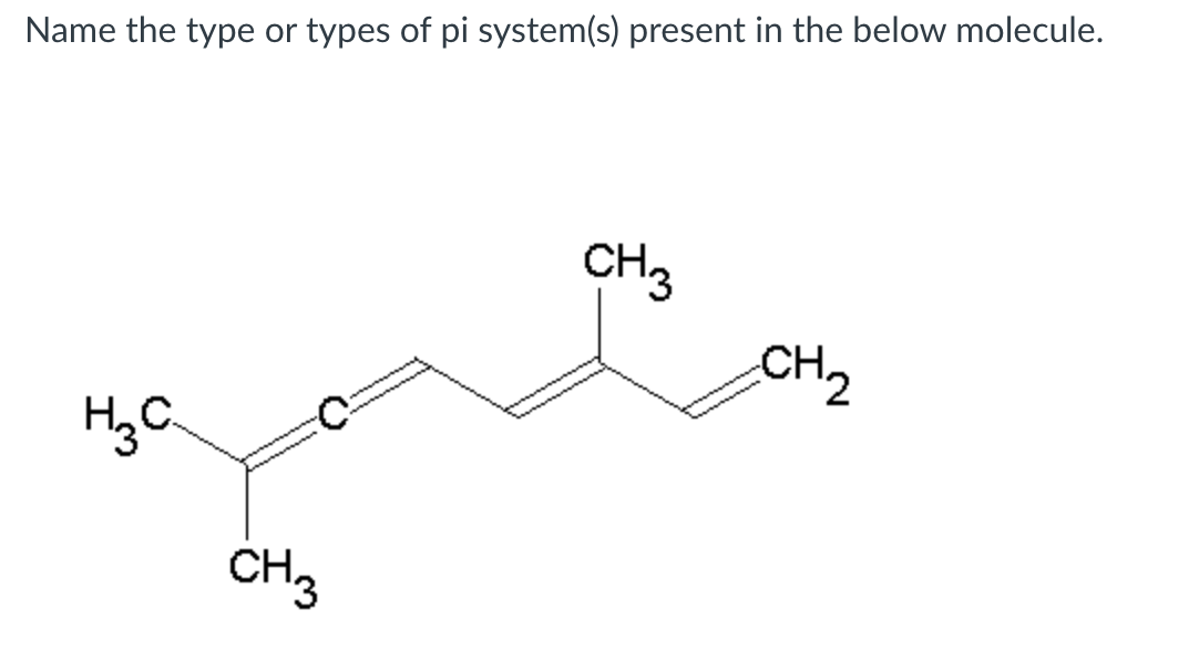 Name the type or types of pi system(s) present in the below molecule.
CH3
CH2
H,C.
CH3
