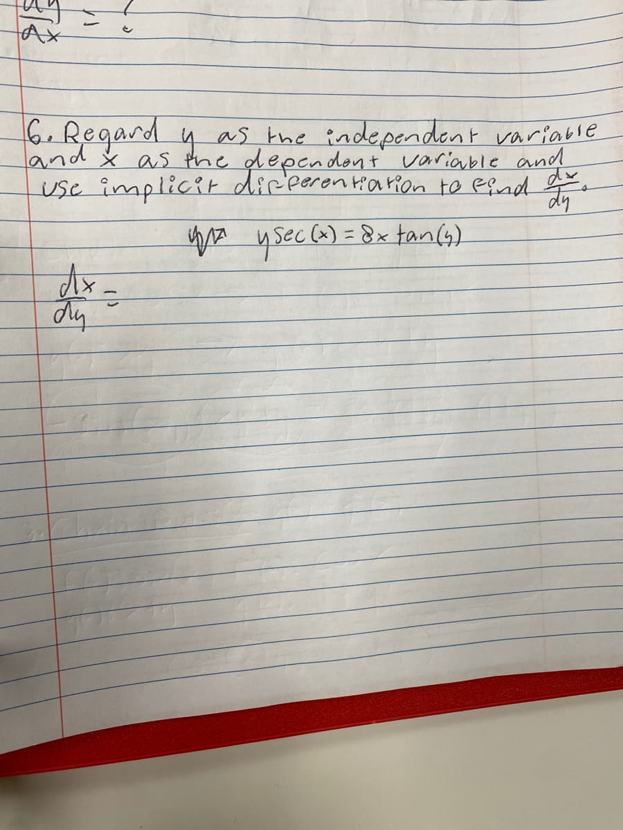 Ax
6. Regard y as the independent variable
and x as the dependent variable and
use implicit differentiation to find dr.
dy
y sec (x) = 8 x tan (₂)
dx_
diy
4/12