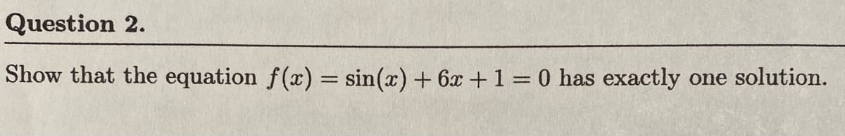 Question 2.
Show that the equation f(x) = sin(x) + 6x +1=0 has exactly one solution.

