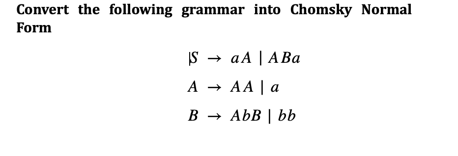 Convert the following grammar into Chomsky Normal
Form
S > аA | А Ва
А — АА | а
В — AbВ | b
