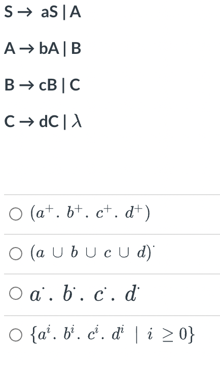 S- as |A
A→ bA | B
B → cB | C
C→ dC |A
O (a+. bt. c+. d+)
O (a U bU c U d)
O a'. b'. c'. d
O {a'. b'. c'. d' | i > 0}
