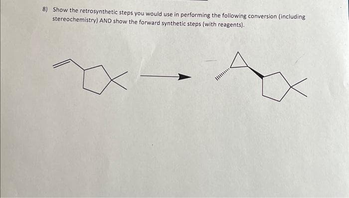 8) Show the retrosynthetic steps you would use in performing the following conversion (including
stereochemistry) AND show the forward synthetic steps (with reagents).