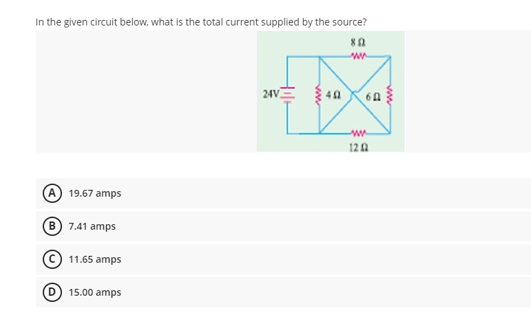 In the given circuit below, what is the total current supplied by the source?
8.9
www
24V
A) 19.67 amps
B 7.41 amps
C 11.65 amps
D 15.00 amps
www
402
60
www
12 Q
ww