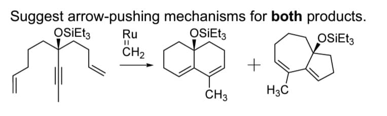 Suggest arrow-pushing
OSIEt3 Ru
CH₂
mechanisms for both products.
OSIEt3
OSIEt3
CH3
+
H3C